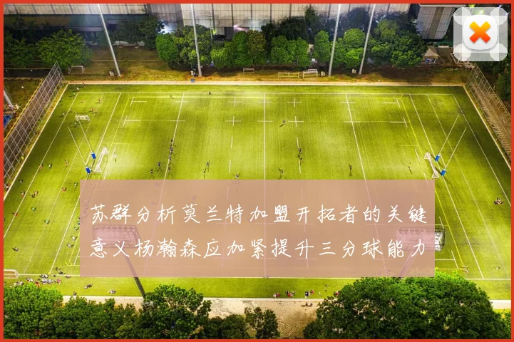苏群分析莫兰特加盟开拓者的关键意义杨瀚森应加紧提升三分球能力