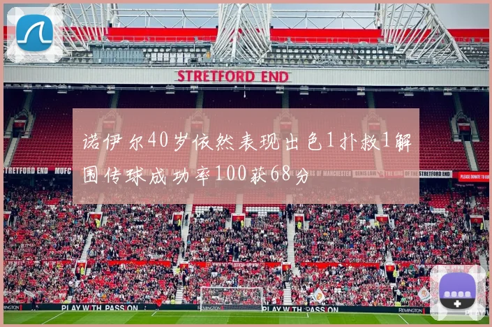 诺伊尔40岁依然表现出色1扑救1解围传球成功率100获68分